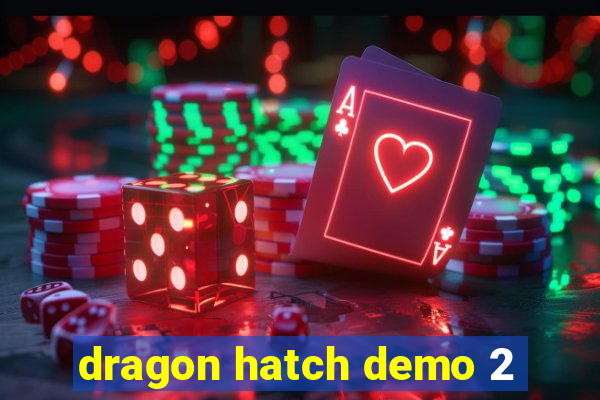 dragon hatch demo 2